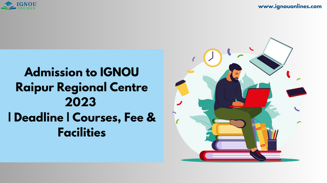 Admission to IGNOU Raipur Regional Centre 2023 | Deadline | Courses, Fee & Facilities