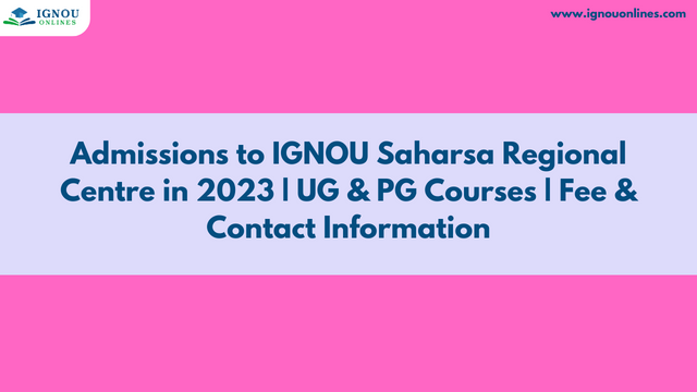 Admissions to IGNOU Saharsa Regional Centre in 2023 | UG & PG Courses | Fee & Contact Information
