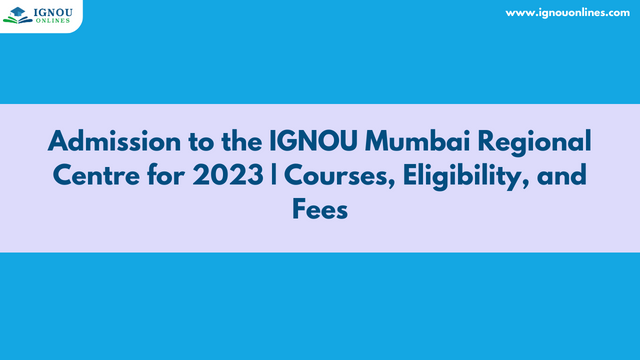 Admission to the IGNOU Mumbai Regional Centre for 2023 | Courses, Eligibility, and Fees