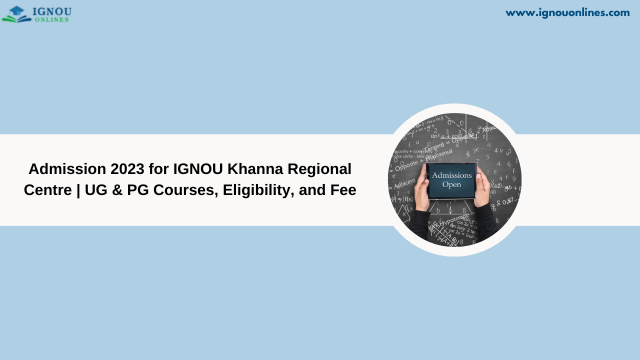 Admission 2023 for IGNOU Khanna Regional Centre | UG & PG Courses, Eligibility, and Fee